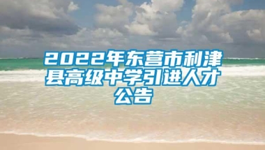 2022年东营市利津县高级中学引进人才公告