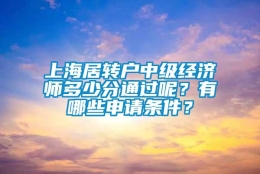 上海居转户中级经济师多少分通过呢？有哪些申请条件？