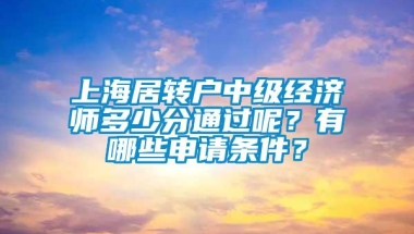 上海居转户中级经济师多少分通过呢？有哪些申请条件？