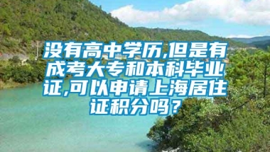 没有高中学历,但是有成考大专和本科毕业证,可以申请上海居住证积分吗？