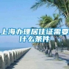 上海办理居住证需要什么条件