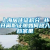 上海居住证积分 补开离职证明如何放入档案里