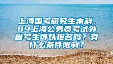 上海国考研究生本科，09上海公务员考试外省考生可以报名吗？有什么条件限制？