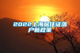 2022上海居住证落户新政策