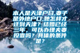 本人是天津户口,妻子是外地户口,她怎样才迁到天津？结婚已经三年，可以办理夫妻投靠吗？具体的条件是？