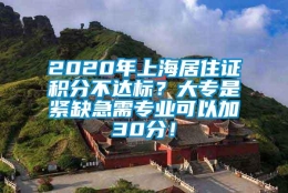 2020年上海居住证积分不达标？大专是紧缺急需专业可以加30分！