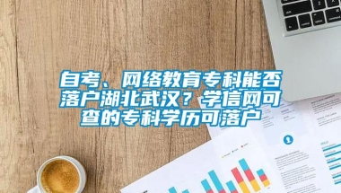 自考、网络教育专科能否落户湖北武汉？学信网可查的专科学历可落户