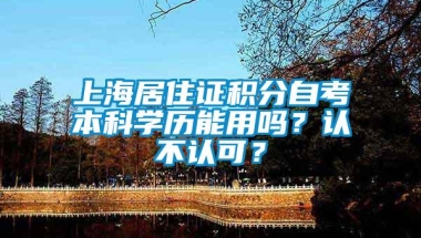 上海居住证积分自考本科学历能用吗？认不认可？