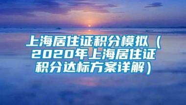 上海居住证积分模拟（2020年上海居住证积分达标方案详解）