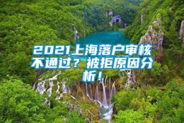 2021上海落户审核不通过？被拒原因分析！