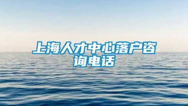 上海人才中心落户咨询电话