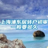 上海浦东居转户初审一般要多久