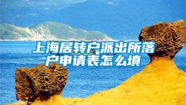 上海居转户派出所落户申请表怎么填