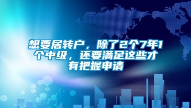 想要居转户，除了2个7年1个中级，还要满足这些才有把握申请