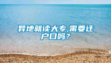 异地就读大专,需要迁户口吗？