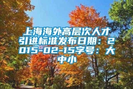 上海海外高层次人才引进标准发布日期：2015-02-15字号：大中小