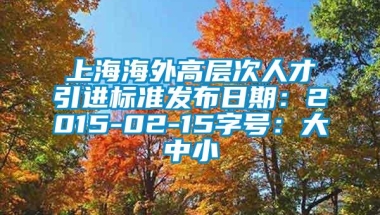 上海海外高层次人才引进标准发布日期：2015-02-15字号：大中小