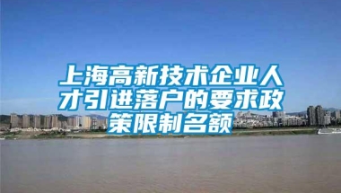 上海高新技术企业人才引进落户的要求政策限制名额