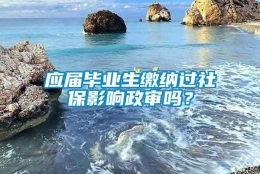 应届毕业生缴纳过社保影响政审吗？