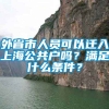 外省市人员可以迁入上海公共户吗？满足什么条件？