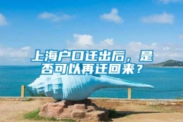 上海户口迁出后，是否可以再迁回来？