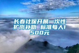 长春社保开展一次性扩岗补助 标准每人1500元