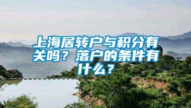 上海居转户与积分有关吗？落户的条件有什么？