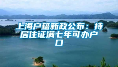 上海户籍新政公布：持居住证满七年可办户口