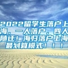 2022留学生落户上海，一人落户，四人随迁！海归落户上海最划算模式！！！