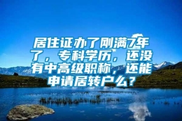 居住证办了刚满7年了，专科学历，还没有中高级职称，还能申请居转户么？