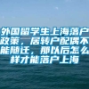 外国留学生上海落户政策，居转户配偶不能随迁，那以后怎么样才能落户上海