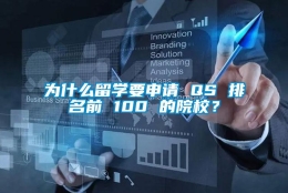 为什么留学要申请 QS 排名前 100 的院校？