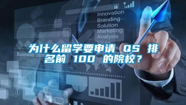 为什么留学要申请 QS 排名前 100 的院校？