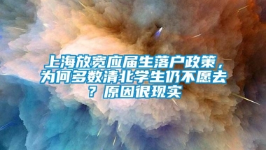 上海放宽应届生落户政策，为何多数清北学生仍不愿去？原因很现实