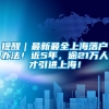 提醒｜最新最全上海落户办法！近5年，逾21万人才引进上海！