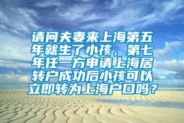 请问夫妻来上海第五年就生了小孩，第七年任一方申请上海居转户成功后小孩可以立即转为上海户口吗？