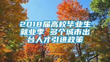 2018届高校毕业生就业季 多个城市出台人才引进政策