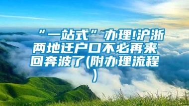 “一站式”办理!沪浙两地迁户口不必再来回奔波了(附办理流程)