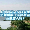 上海师范大学研究生毕业在本地落户和就业难度大吗？