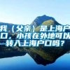 我（父亲）是上海户口，小孩在外地可以转入上海户口吗？