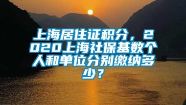 上海居住证积分，2020上海社保基数个人和单位分别缴纳多少？