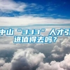 中山“333”人才引进值得去吗？