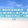 上海自考本科报名、轻松解决积分落户难题 上海自学考试 今题网