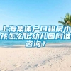 上海集体户口租房小孩怎么上幼儿园向谁咨询？