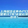 上海居住证申办户口是累计7年,还是必须连续？