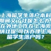 上海留学生落户本科期间交了社保怎么办，在外地工作在上海缴纳社保,可以办理上海留学生落户吗？