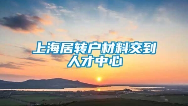 上海居转户材料交到人才中心