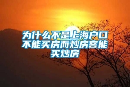 为什么不是上海户口不能买房而炒房客能买炒房