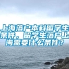 上海落户本科留学生条件，留学生落户上海需要什么条件？