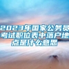 2023年国家公务员考试职位表中落户地点是什么意思